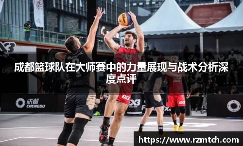 成都篮球队在大师赛中的力量展现与战术分析深度点评