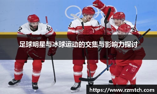 足球明星与冰球运动的交集与影响力探讨