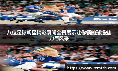 八位足球明星精彩瞬间全景展示让你领略球场魅力与风采